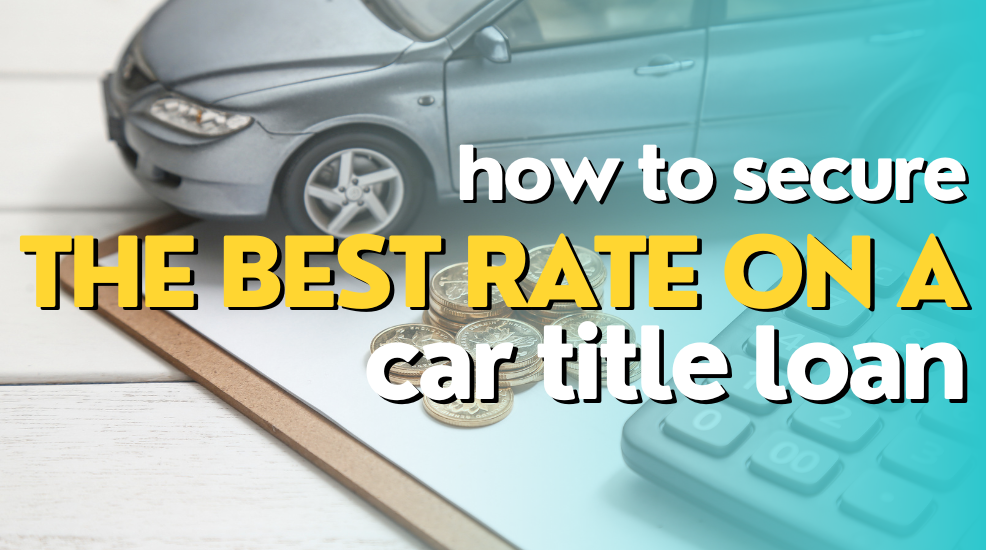 How To Secure The Best Rate On A Car Title Loan